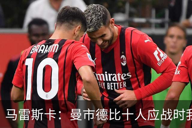 马雷斯卡：曼市德比十人应战时我也100%想赢，我们意图是主动出击